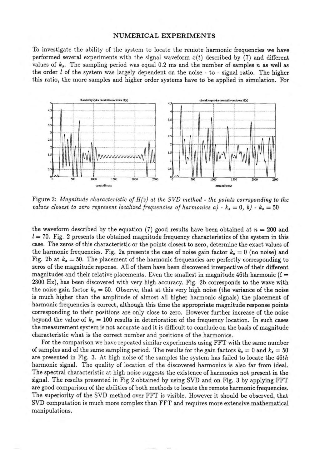 NUMERICAL EXPERIMENTS To investigate the ability of the system to locate the remote harmonic frequencies we have performed several experiments with the signal waveform x(t) described by (7) and
