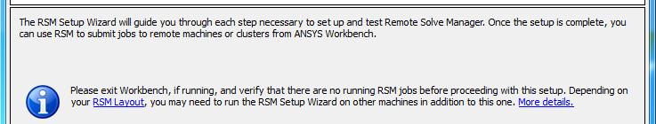 Configuring RSM At version 14.5, configuring RSM is simple! Just follow the RSM Setup Wizard found in: Start > All Programs > ANSYS 14.5 > Remote Solve Manager > RSM Setup Wizard 14.