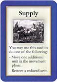 Supply These cards allow the Active Player to Restore a reduced strength unit or to move a second unit during the Movement Phase.