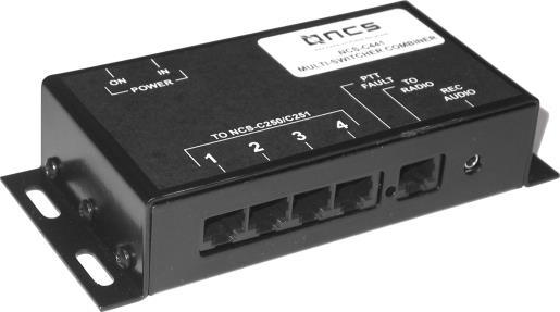 NCS-C441 Multi-Switcher Combiner Features Used in Parallel Configurations where a radio is shared between multiple operators One Radio Input Four outputs to connect to NCS-C200 & NCSC250/C251 PTT
