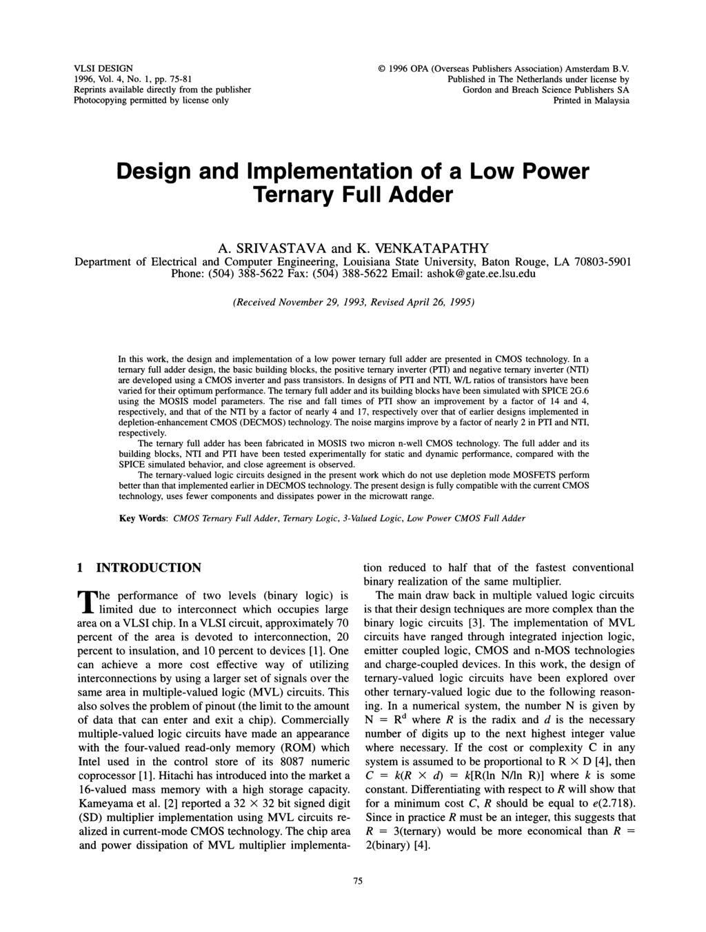 VLSI DESIGN 1996, Vol. 4, No. 1, pp. 75-81 Reprints available directly from the publisher Photocopying permitted by license only (C) 1996 OPA (Overseas Publishers Association) Amsterdam B.V. Published in The Netherlands under license by Gordon and Breach Science Publishers SA Printed in Malaysia Design and Implementation of a Low Power Ternary Full Adder A.