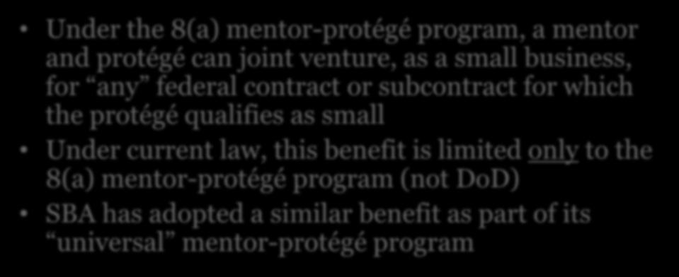 Affiliation & Joint Venturing Under the 8(a) mentor-protégé program, a mentor and protégé can joint venture, as a small business, for any federal contract or subcontract for which the protégé