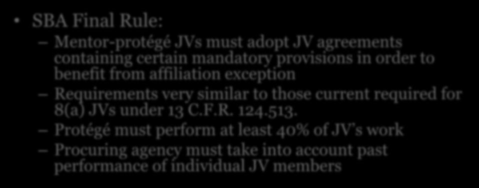 Universal Mentor-Protégé SBA Final Rule: Mentor-protégé JVs must adopt JV agreements containing certain mandatory provisions in order to benefit from affiliation exception Requirements very