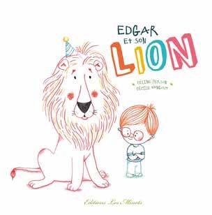 Picture books EDGAR AND HIS LION Céline Person & Cécile Vangout Sometimes, when you are small, not letting people walk all over you is not that easy.