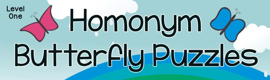 Homonym Butterfly Puzzles - Level One Directions: 1. Read the words on the puzzle pieces. 2. Find the homonym sets. 3. Put the butterfly pieces together so that the homonyms match their definitions.
