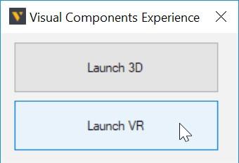 Experience Virtual Reality 1. Run SteamVR, and then connect your headset and joystick(s). 2. Run Visual Components Experience. 3. Click Launch VR. 4.