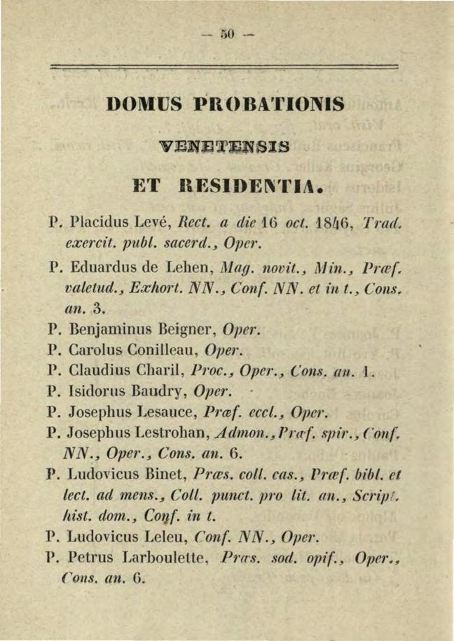 - 50 - DOM'US PR()BA'fiONIS l~t llesiden'fia. P. Placidus Levé, Rect. a die 16 oct. 1846, Trad. exercit. publ. sacerd._, Ope'l'. P. Eduardus de Lehen, 1l1.ag. novit._, 1l1in._, Prcef. valetud.