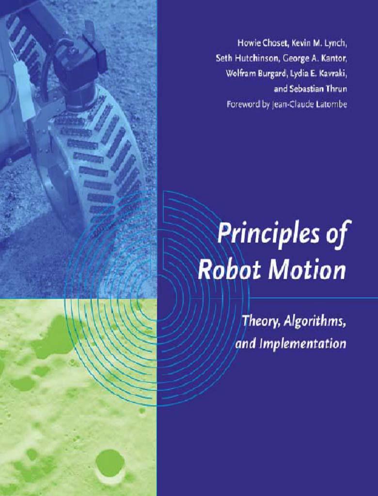 Principles of Robot Motion: Theory, Algorithms, and Implementations Textbook H. Choset, K. M. Lynch, S. Hutchinson, G. Kantor, W. Burgard, L. E.