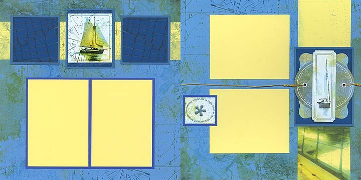 April 2012 Come Sail Away Page 7 of 8 Layout 11 & 12 2¾x2¾ 2¾x2¾ 4x5 5½x3¾ 5½x3¾ 4x5 (2) 12x12 Light Blue Prints (LB & RB) 8.5x11 Yellow Plain 2x2.25 Dark Blue Plain (From 3&4) 2.