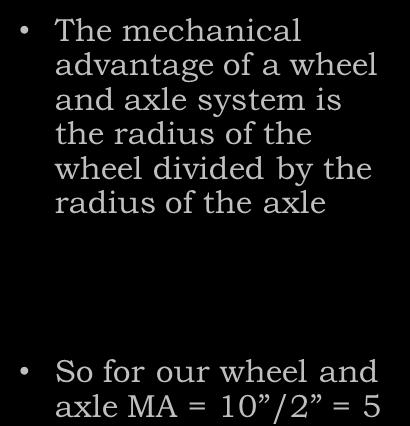 Mechanical Advantage: Wheel and Axle The mechanical advantage of a wheel and axle system is the radius of the wheel
