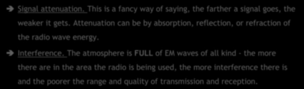 6.6 Sine Waves 6.6.5 Factors Affecting the Waves 6.6.5.1 Factors that reduce the range include:- Signal attenuation. This is a fancy way of saying, the farther a signal goes, the weaker it gets.