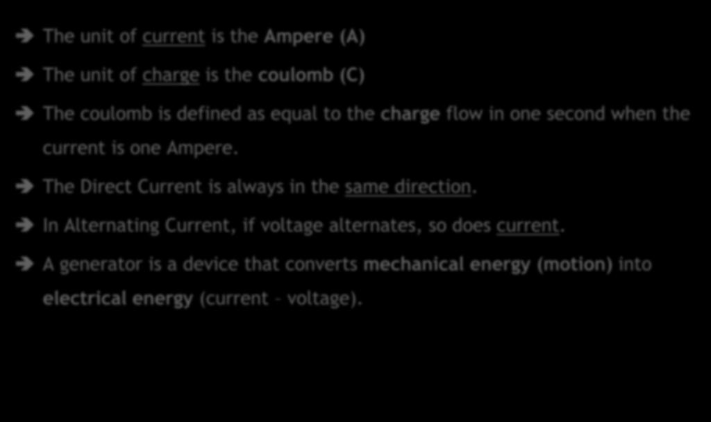 SUMMARY The unit of current is the Ampere (A) The unit of charge is the coulomb (C) The coulomb is defined as equal to the charge flow in one second when the current is one Ampere.