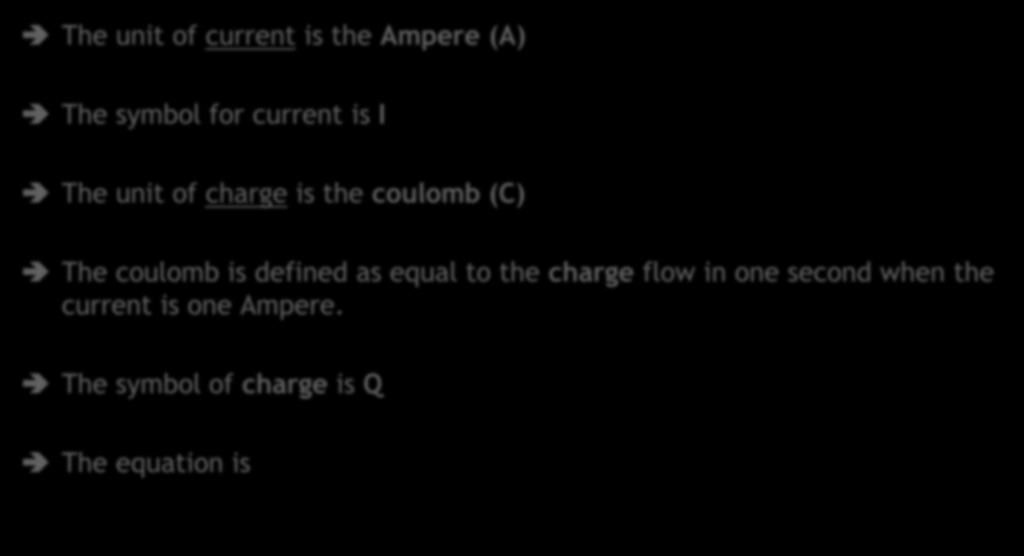6.1 Electrical Current The unit of current is the Ampere (A) The symbol for current is I The unit of charge is the coulomb (C) The coulomb is