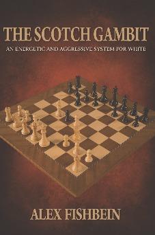 The Scotch Gambit An Energetic and Aggressive Opening System for White by Alex Fishbein 128 pages SRP $17.95 Seize the Initiative Right from the Start!