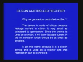 (Refer Slide Time: 8:14) It is basically a rectifier, a controlled rectifier and it is a 4 layer device, alternately p-type and the n-type; 4 layers are there. This is what we should know.
