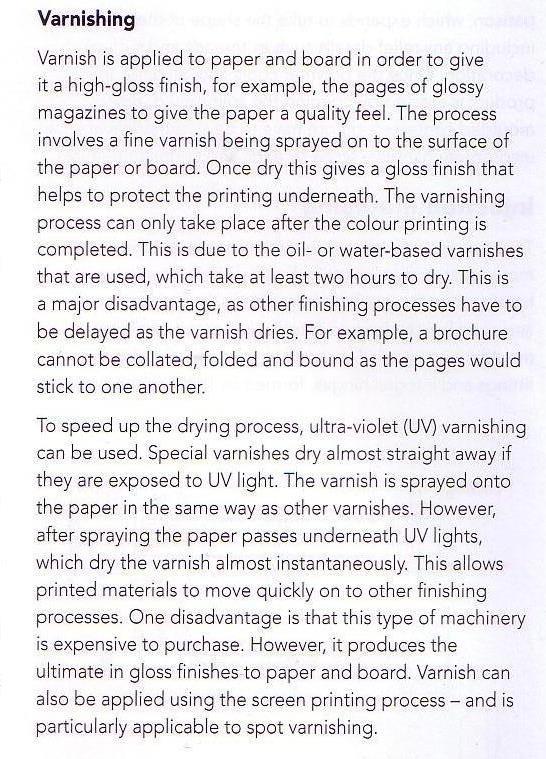 LO: Develop an understanding of Printing effects VARNISHING Applying varnish to a product has two main functions: to protect the product to make the product look better Varnishing is done after