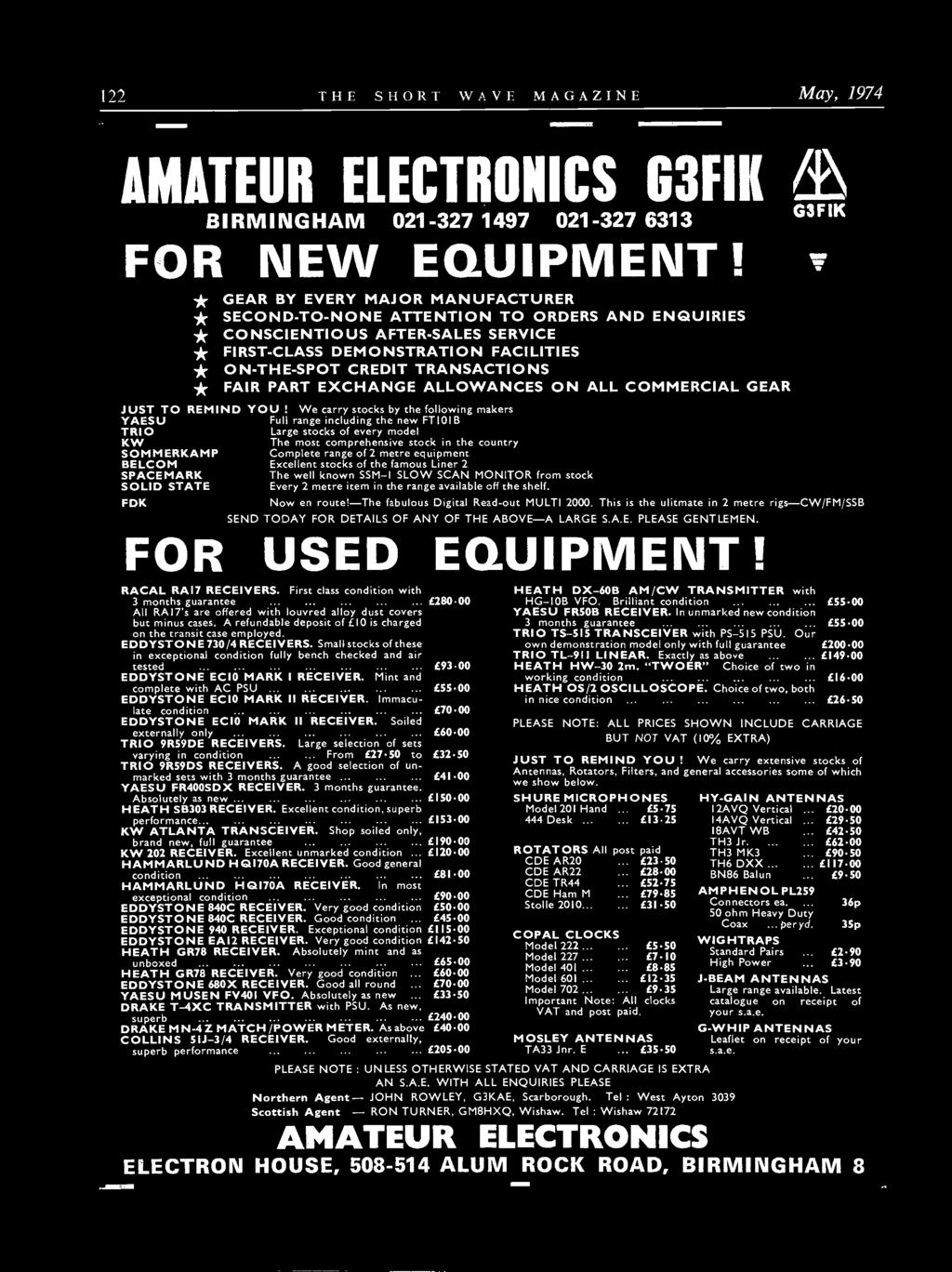 122 THE SHORT WAVE MAGAZINE May, 1974 AMATEUR ELECTRONICS G3FIK BIRMINGHAM 021-327 1497 021-327 6313 FOR NEW EQUIPMENT!