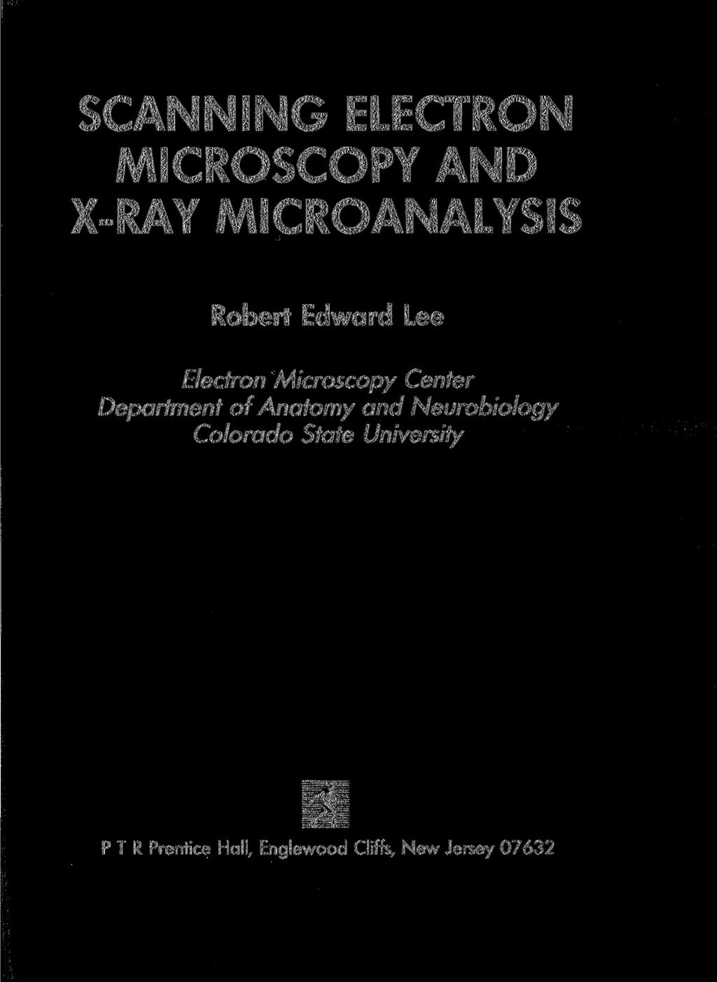 SCANNING ELECTRON MICROSCOPY AND X-RAY MICROANALYSIS Robert Edward Lee Electron Microscopy Center Department