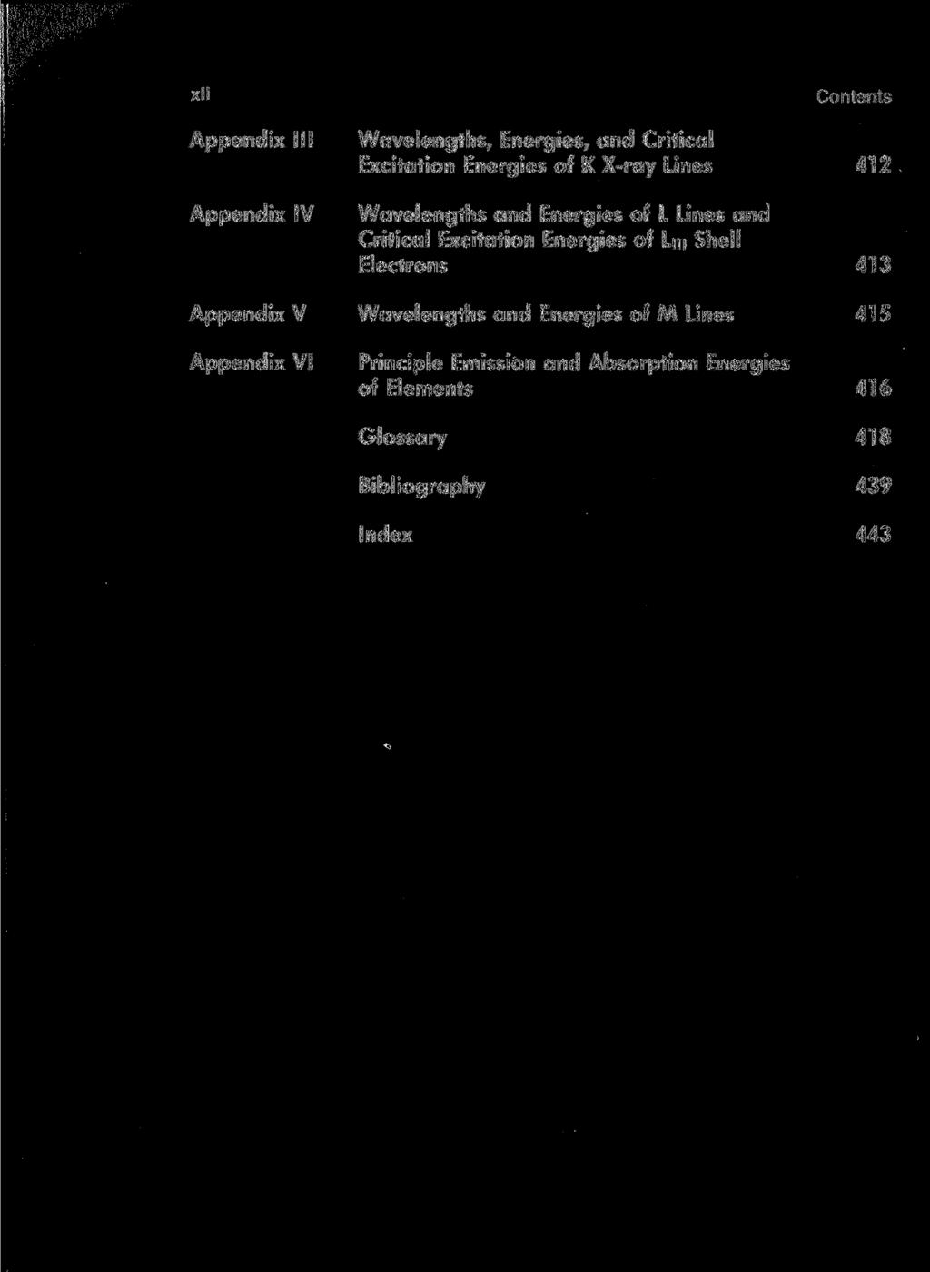 xii Appendix III Appendix IV Contents Wavelengths, Energies, and Critical Excitation Energies of К X-ray Lines 412 Wavelengths and Energies of L Lines and Critical Excitation Energies