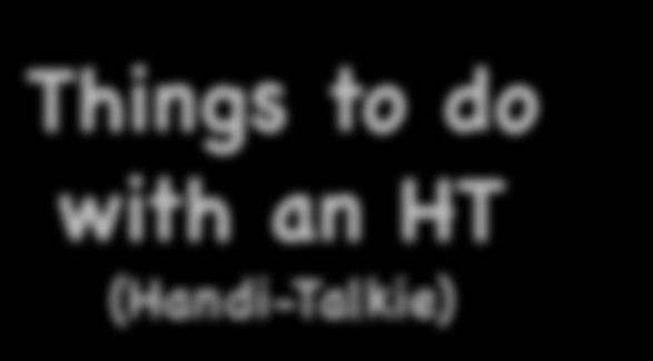 Things to do with an HT (Handi-Talkie) with