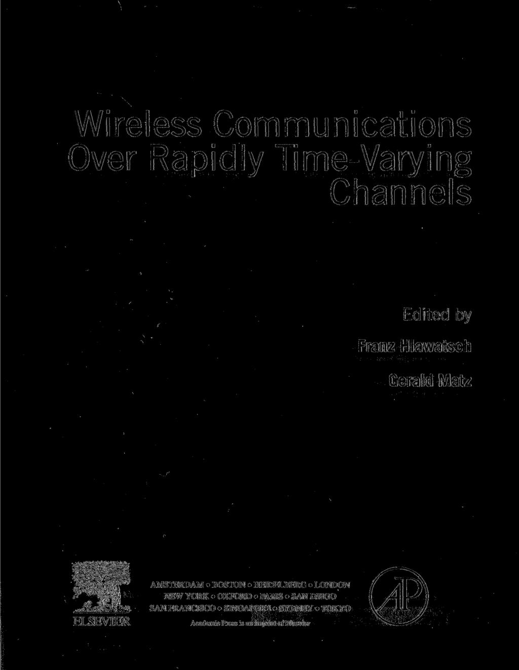 Wireless Communications Over Rapidly Time-Varying Channels Edited by Franz Hlawatsch Gerald Matz ELSEVIER AMSTERDAM BOSTON