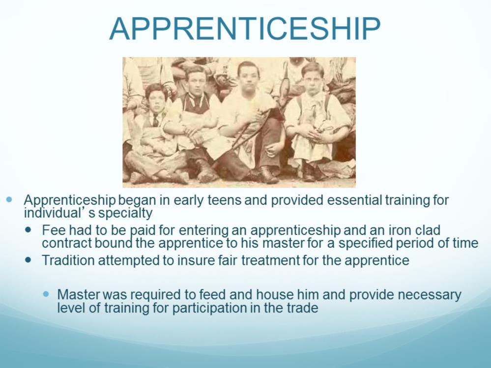 a. apprentice lived with master in a paternal relationship, an indentured contract i.
