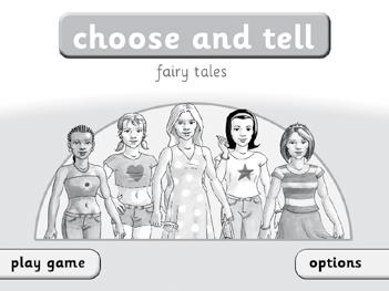 Introduction Choose and Tell: Fairy Tales is a beautifully illustrated story program that allows the learner to select a popular fairy tale character and create their own story.
