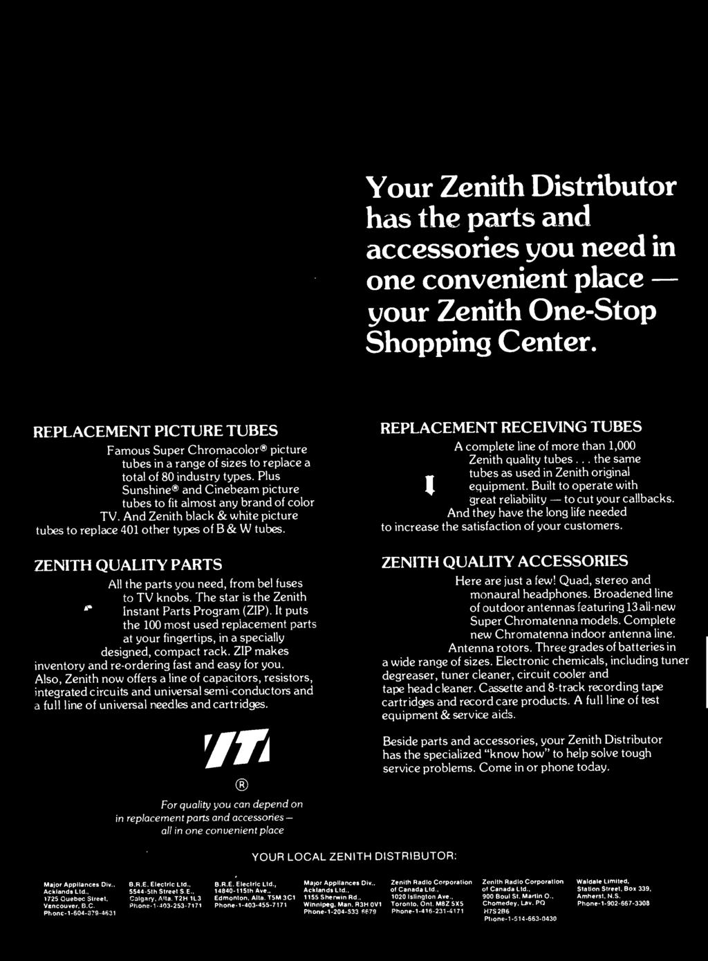 Come in or phone today. For quality you can depend on. in replacement parts and accessories - all in one convenient place YOUR LOCAL ZENITH DISTRIBUTOR: Major Appliances Div.