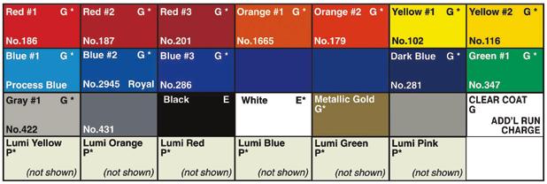 Color Chart Standard Silk-Screen Colors Blue #4 P * Reflex Blue P * Plastic Resin Material Colors Red Gray #2 G * No. 2746 Ultra Metallic Gold G * Metallic Silver G * No. 201 Royal Blue No.