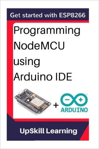 Read & Download (PDF Kindle) ESP8266: Programming NodeMCU Using Arduino IDE - Get Started With ESP8266: