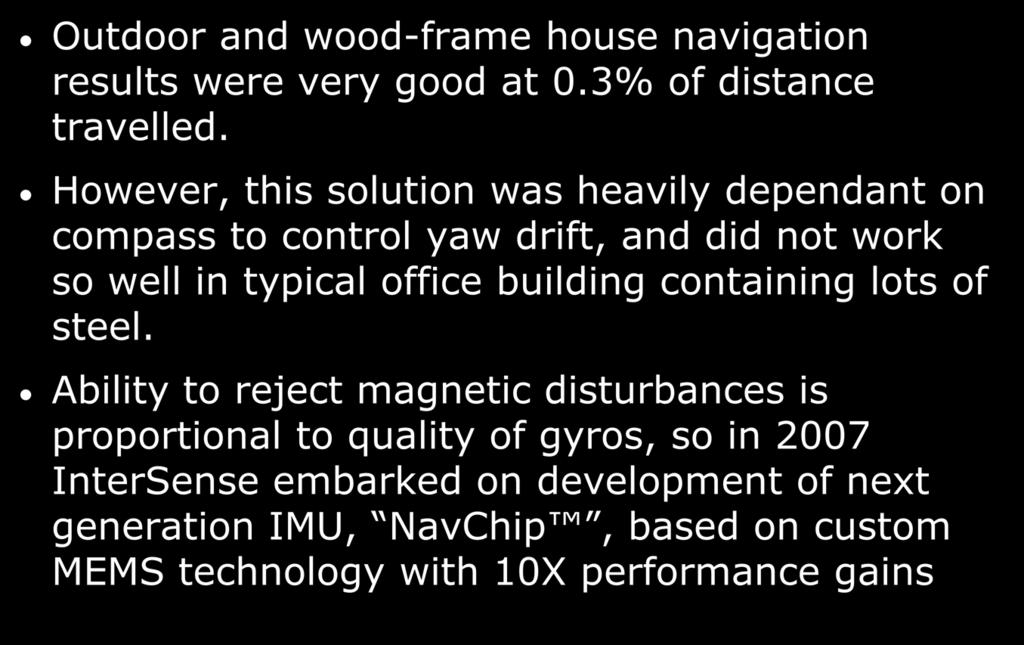 Need for Improved Inertial Sensor Outdoor and wood-frame house navigation results were very good at 0.3% of distance travelled.
