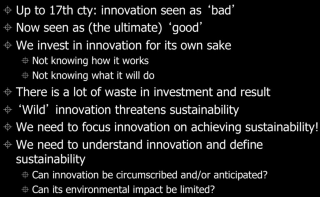 Endemic wild innovation ± Up to 17th cty: innovation seen as bad ± Now seen as (the ultimate) good ± We invest in innovation for its own sake Not knowing how it works Not knowing what it will do ±