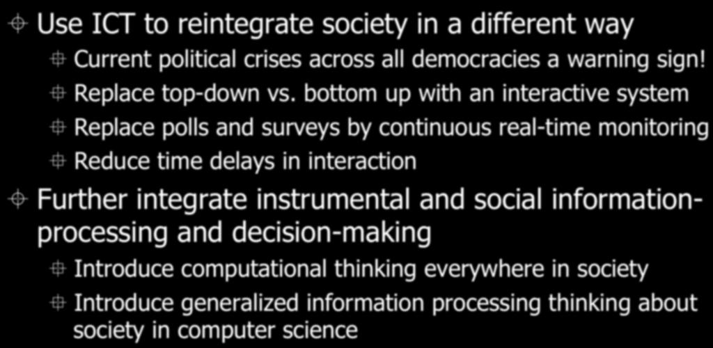 Challenge 1: Generalized ICT ± Use ICT to reintegrate society in a different way Current political crises across all democracies a warning sign! Replace top-down vs.