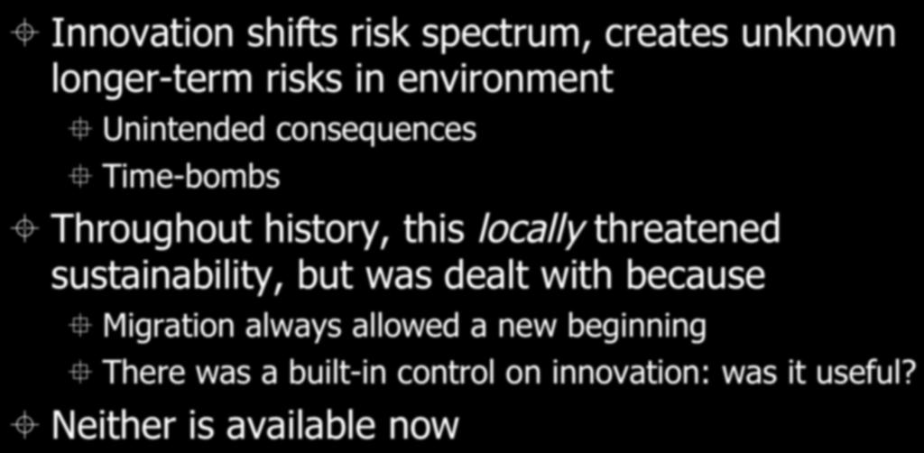 The long term of sustainability ± Innovation shifts risk spectrum, creates unknown longer-term risks in environment Unintended consequences Time-bombs ± Throughout history, this