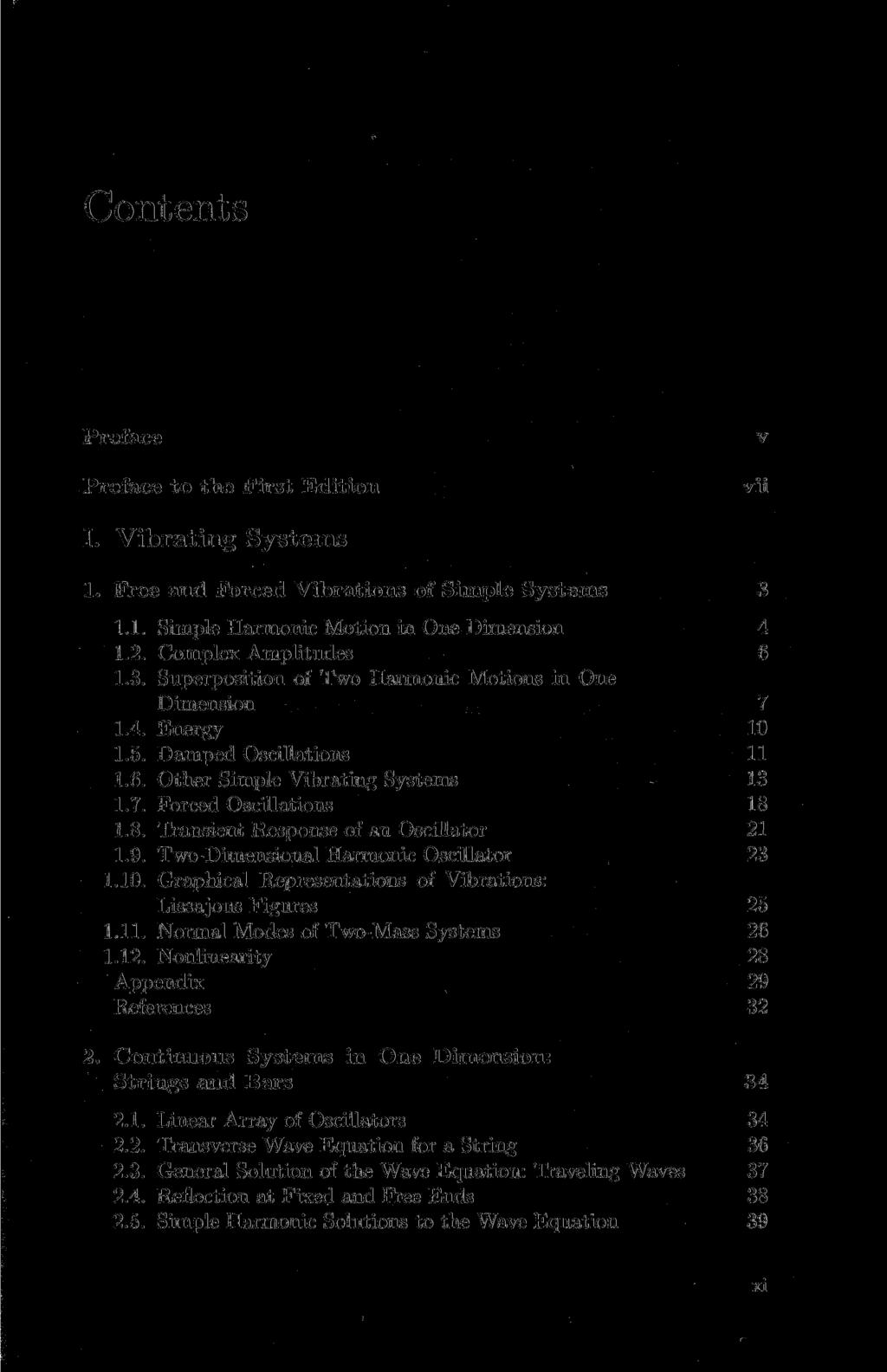 Contents Preface Preface to the First Edition v vii I. Vibrating Systems 1. Free and Forced Vibrations of Simple Systems 3 1.1. Simple Harmonie Motion in One Dimension 1.2. Complex Amplitudes 1.3. Superposition of Two Harmonie Motions in One Dimension 1.