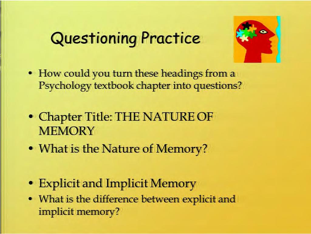 So how can you turn these headings from a psychology textbook into a question? If you had saw a chapter title, The Nature of Memory, give me an idea of a question you might ask yourself about that?