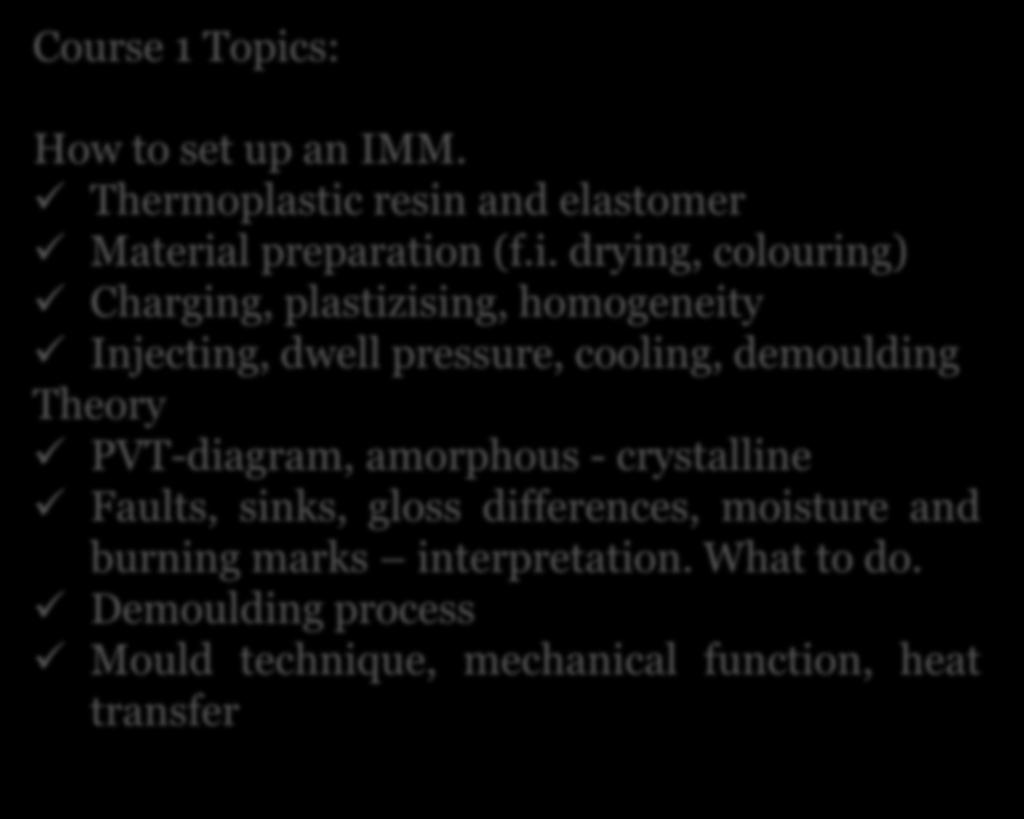 resin and elastomer Material preparation (f.i. drying, colouring) Charging, plastizising, homogeneity Injecting, dwell pressure, cooling, demoulding Theory PVT-diagram, amorphous - crystalline