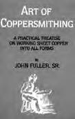 BK413 Art of Coppersmithing, Fuller 352 pages, 6 x 91/4 (Softcover) Written in 1893 by one of the leading practitioners, this book has come to be recognized as the classic work in its field.