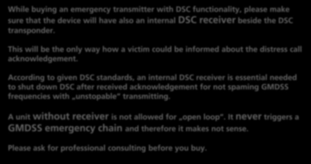DSC Important While buying an emergency transmitter with DSC functionality, please make sure that the device will have also an internal DSC receiver beside the DSC transponder.