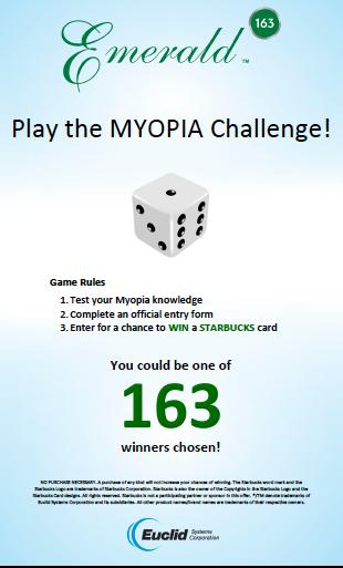 9 Promotional Materials Event Promotional Activity Create excitement within your booth, raise awareness on myopia and generate leads with The Emerald163 Myopia Challenge game!