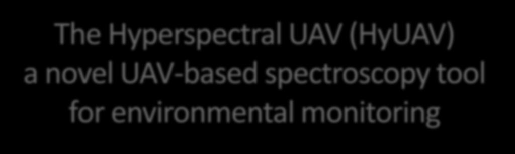 The Hyperspectral UAV (HyUAV) a novel UAV-based spectroscopy tool for environmental monitoring R. Garzonio 1, S. Cogliati 1, B. Di Mauro 1, A. Zanin 2, B. Tattarletti 2, F. Zacchello 2, P.