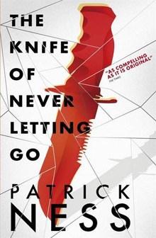THE KNIFE OF NEVER LETTING GO - PATRICK NESS The Knife of Never Letting Go by Patrick Ness. Publisher: Walker Books, 2008. Pages: 479.