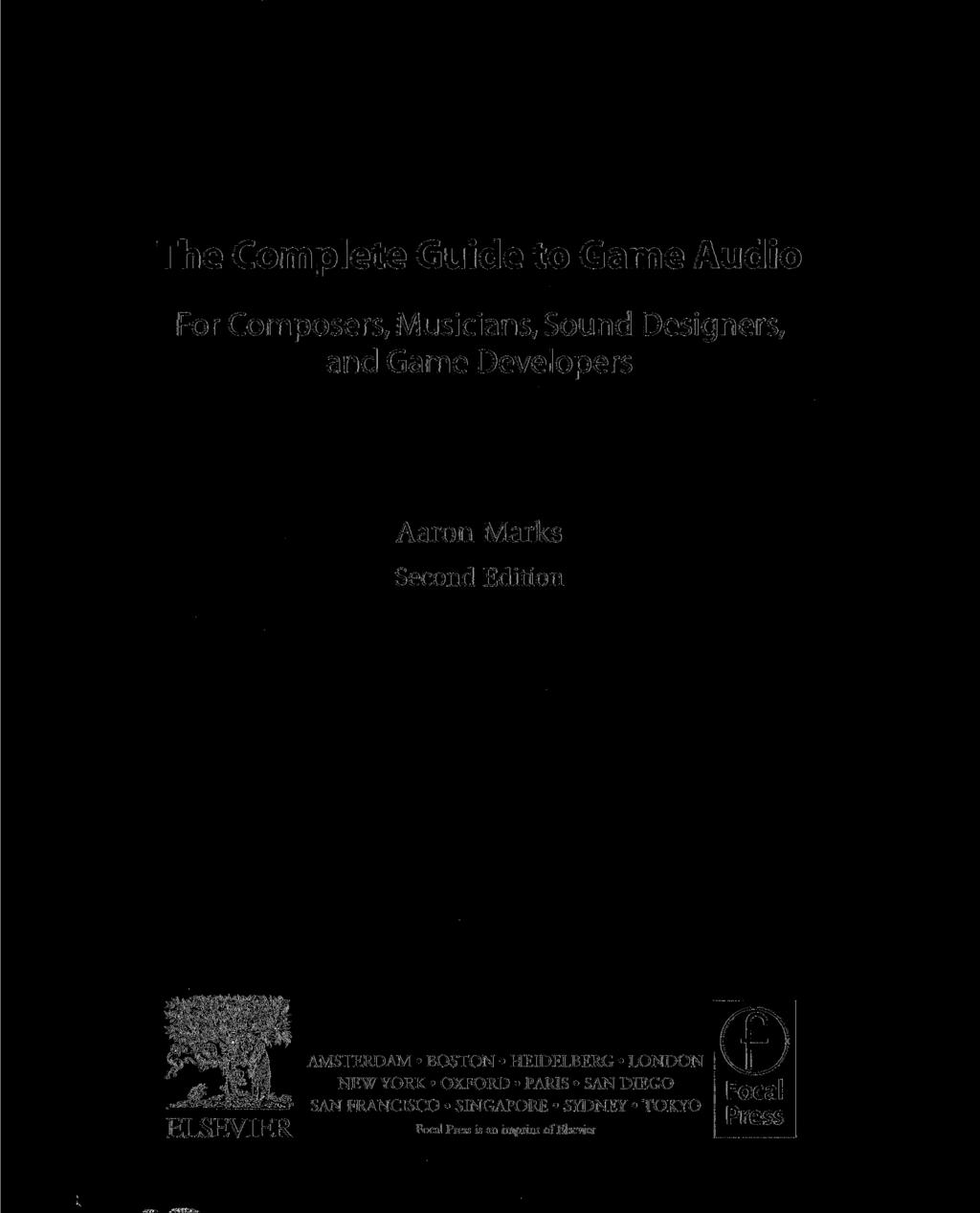 The Complete Guide to Game Audio For Composers, Musicians, Sound Designers, and Game Developers Aaron Marks Second Edition AMSTERDAM BOSTON