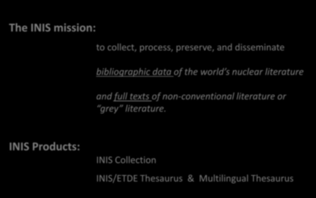 The International Nuclear Information System (INIS) The INIS mission: to collect, process, preserve, and disseminate bibliographic data of the world s