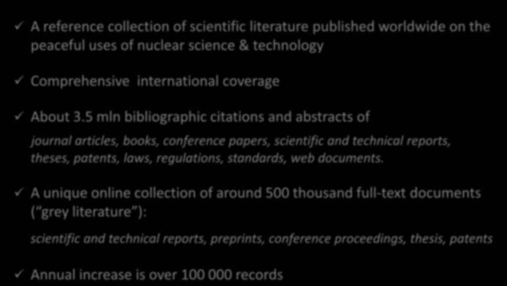 The INIS Collection A reference collection of scientific literature published worldwide on the peaceful uses of nuclear science & technology Comprehensive international coverage About 3.