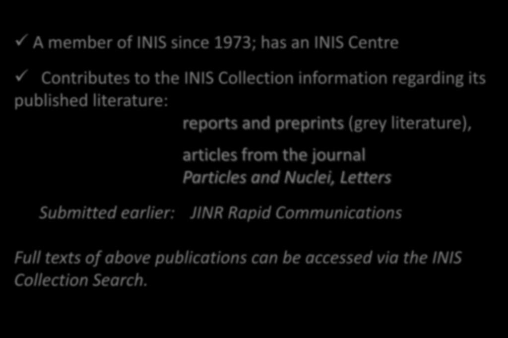 The Joint Institute for Nuclear Research (JINR) A member of INIS since 1973; has an INIS Centre Contributes to the INIS Collection information regarding its published literature: reports and
