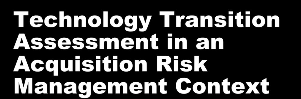 Transition Assessment in an Acquisition Risk Management Context Distribution A: Approved for Public Release Lance