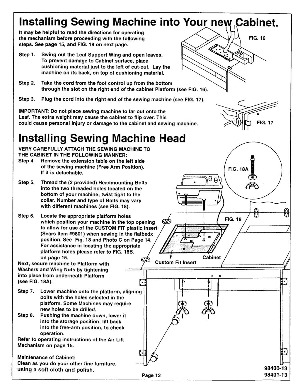 Installing Sewing Machine into Your It may be helpful to read the directions for operating the mechanism before proceeding with the following steps. See page 15, and FIG. 19 on next page. FIG. 16 let.