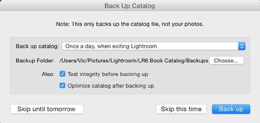 BACKUP 5 13 Before we go any further, it s essential to know how to back up your work. This includes your catalog, your original photos, and any presets and templates that you ve created.