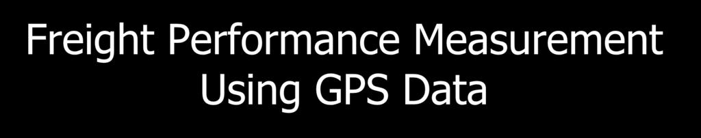 1 Freight Performance Measurement Using GPS Data Xuegang (Jeff) Ban, Xia